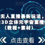 2023抖音无人直播最新玩法，抖音直播VR全景3D立体元宇宙直播间搭建（教程+素材）