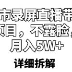 超市录屏直播带货项目，不露脸，月入5W+（详细拆解）