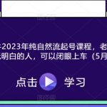 久久疯牛2023年纯自然流起号课程，老杨是把自然流玩明白的人，可以闭眼上车（5月更新）