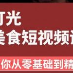 旧食课堂•灯光美食短视频课，从零开始系统化掌握常亮灯拍摄美食短视频的相关技能