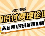 2023知识付费理论课，从多赚1倍到多赚10倍（10节视频课）