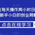 一部手机每天操作两小时日收入300+，适合新手小白的创业网赚项目【揭秘】