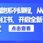 小红书陪跑系列课程，从0-1玩转小红书，开启全新赚钱模式