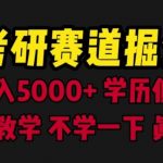 考研赛道掘金，一天5000+学历低也能做，保姆式教学，不学一下，真的可惜