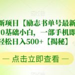 7月蓝海新项目【励志书单号最新思路玩法】，适合0基础小白，一部手机即可操作，轻松日入500+【揭秘】