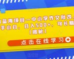 冷门蓝海项目—中小学作文批改，适合新手小白，日入500+，可长期操作【揭秘】