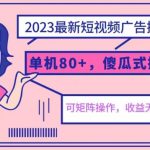 2023最新玩法短视频广告撸金，亲测单机收益80+，可矩阵，傻瓜式操作，小白可上手【揭秘】