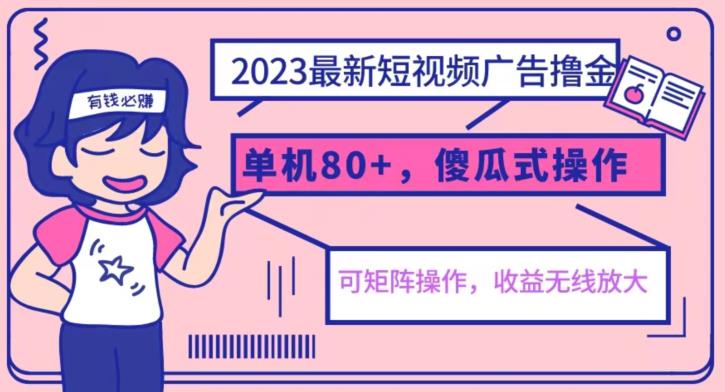 2023最新玩法短视频广告撸金，亲测单机收益80+，可矩阵，傻瓜式操作，小白可上手【揭秘】