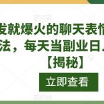 一发就爆火的聊天表情包最新玩法，每天当副业日入300+【揭秘】