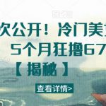 全网首次公开！冷门美女号玩法，5个月狂撸67w【揭秘】