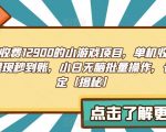 外面收费1290的小游戏项目，单机收益30+，提现秒到账，小白无脑批量操作，长期稳定【揭秘】