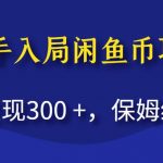 新手入局闲鱼币项目，当天变现300+，保姆级教程【揭秘】