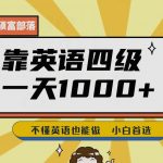 靠英语四级，一天1000+不懂英语也能做，小白保姆式教学(附:1800G资料）【揭秘】