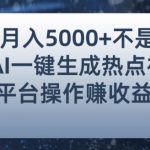 小白也能轻松月赚5000+！利用AI智能生成热点视频，全网多平台赚钱攻略【揭秘】