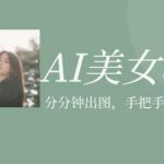 AI美女项目，利用美女号的图片视频获取收益【揭秘】