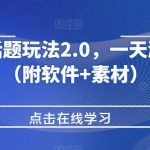 抖音热门话题玩法2.0，一天涨粉2000+（附软件+素材）