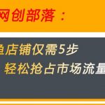 闲鱼做好这5个步骤让你店铺迅速抢占市场流量【揭秘】