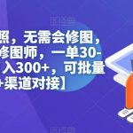 无脑操作证件照，无需会修图，轻松日入300+，可批量操作【含素材+渠道对接】