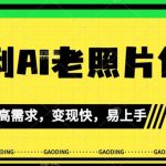 《最新暴利Ai老照片修复》小白易上手，操作相当简单，月入千轻轻松松【揭秘】