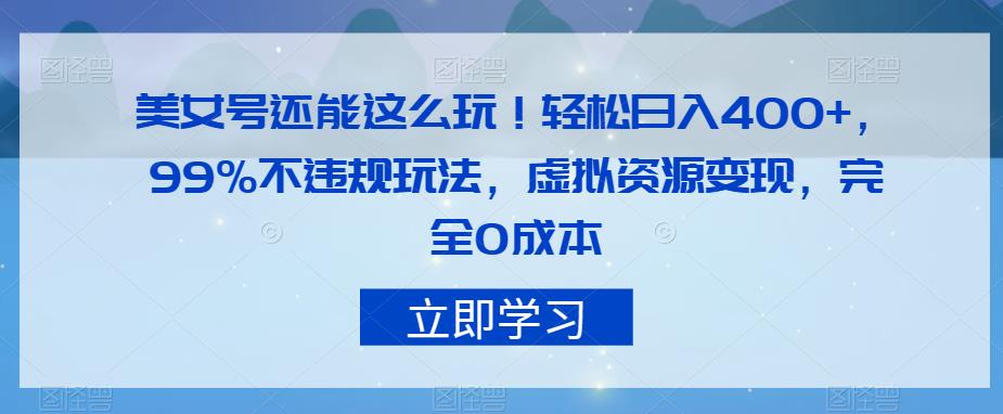 美女号还能这么玩！轻松日入400+，99%不违规玩法，虚拟资源变现，完全0成本【揭秘】