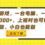 用一款游戏，一台电脑，一天收入1000+，上班时也可以做，小白也能做【揭秘】