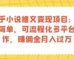 知乎小说推文变现项目：操作简单，可流程化多平台操作，赚佣金月入过万