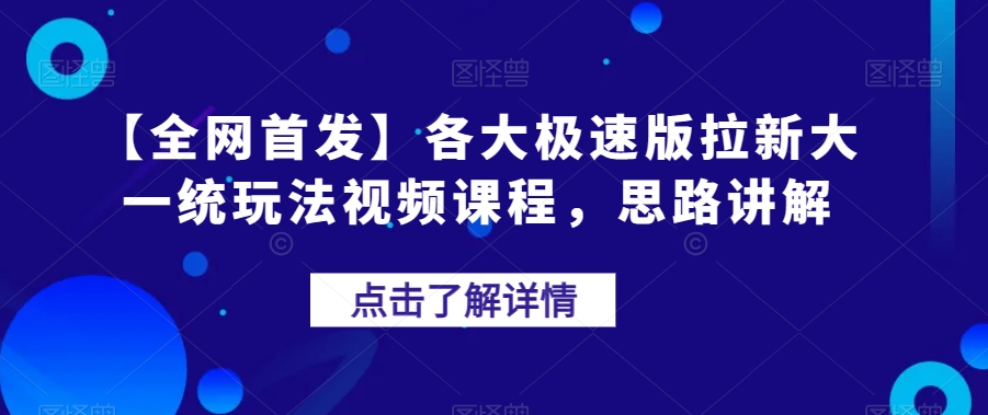 【全网首发】各大极速版拉新大一统玩法视频课程，思路讲解【揭秘】