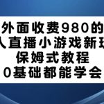 外面收费980的无人直播小游戏新玩法，保姆式教程，0基础都能学会【揭秘】