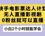 快手电影票达人计划，无人直播影视剧，0粉丝就可以直播【揭秘】