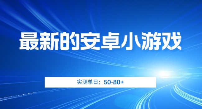 最新的安卓小游戏，实测日入50-80+【揭秘】