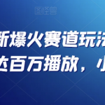 抖音最新爆火赛道玩法，几秒视频可达百万播放，小白必备（附素材）【揭秘】