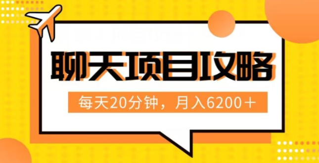 聊天项目最新玩法，每天20分钟，月入6200＋，附详细实操流程解析（六节课）【揭秘】