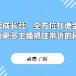 金牌主播成长营，全方位打造金牌带货主播，助力更多主播抓住带货的风口与红利