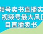 视频号卖书直播实操营，视频号最大风囗项目直播卖书