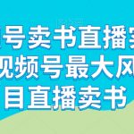 视频号卖书直播实操营，视频号最大风囗项目直播卖书