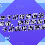 2024年千川投流前沿打法落地实操课，快速掌握运营和千川的投流策略