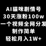 AI貓咪剧情号，30天涨粉100w，制作简单，一个视频全网分发，轻松月入1W+【揭秘】