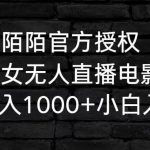 陌陌官方授权美女无人直播电影，卖写真日入1000+小白入手项目【揭秘】