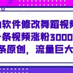 使用AI软件修改舞蹈视频，视频号一条视频涨粉3000+，条条原创，流量巨大【揭秘】