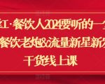 翻红·餐饮人2024要听的一堂课，餐饮老炮&流量新星新发纯干货线上课