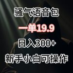 0成本卖骚气语音包，一单19.9.日入300+【揭秘】