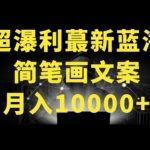 超暴利最新蓝海简笔画配加文案 月入10000+【揭秘】