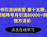 小红书引流训练营-第十五期，小红书矩阵号月引流80000+到微信方法论