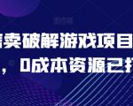 微信卖破解游戏项目月入1万，0成本资源已打包【揭秘】