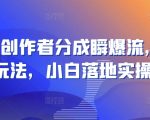 视频号创作者分成瞬爆流，团队新出玩法，小白落地实操教学【揭秘】