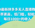 2024最新拼多多无人直播教程，转化率更高，低门槛，轻松实现每日1000+的收入